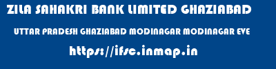 ZILA SAHAKRI BANK LIMITED GHAZIABAD  UTTAR PRADESH GHAZIABAD MODINAGAR MODINAGAR EVE  ifsc code